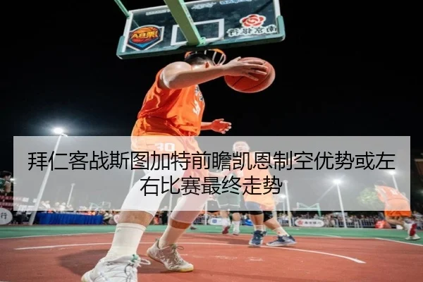 拜仁客战斯图加特前瞻凯恩制空优势或左右比赛最终走势